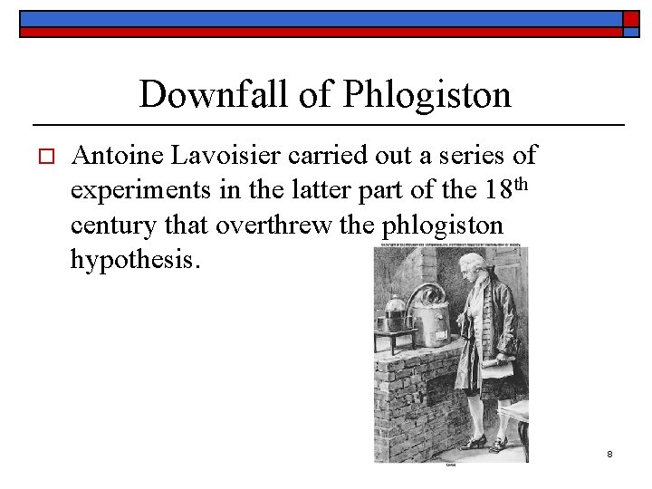 Downfall of Phlogiston o Antoine Lavoisier carried out a series of experiments in the