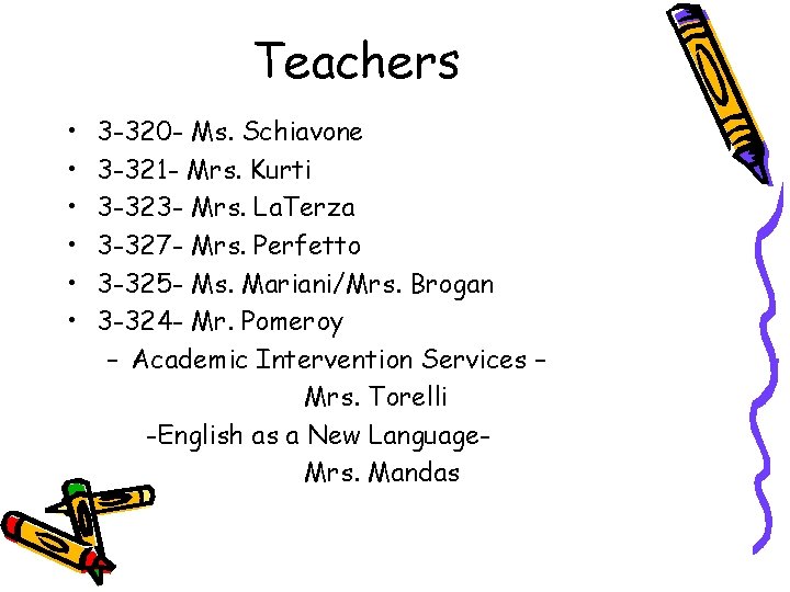 Teachers • • • 3 -320 - Ms. Schiavone 3 -321 - Mrs. Kurti