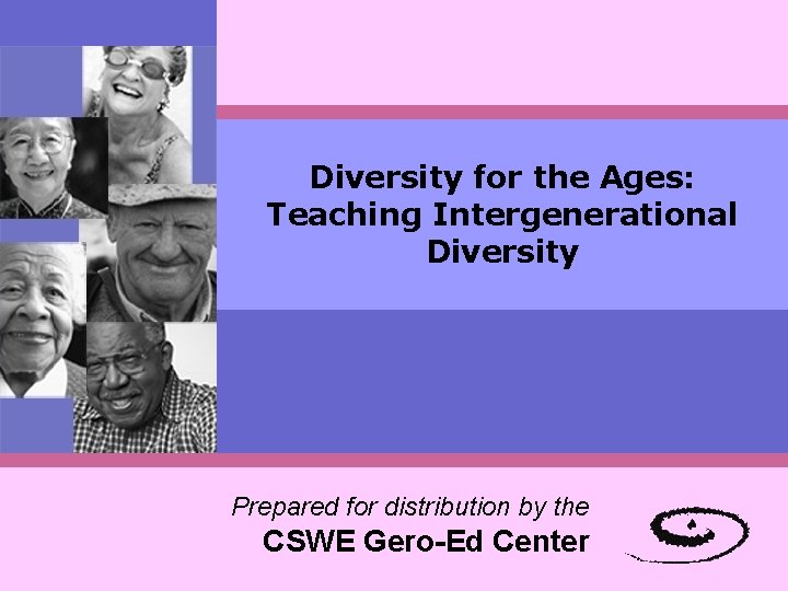 Diversity for the Ages: Teaching Intergenerational Diversity Prepared for distribution by the CSWE Gero-Ed