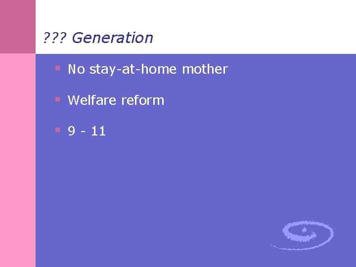 ? ? ? Generation § No stay-at-home mother § Welfare reform § 9 -