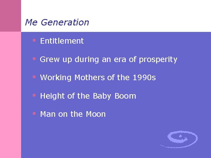 Me Generation § Entitlement § Grew up during an era of prosperity § Working