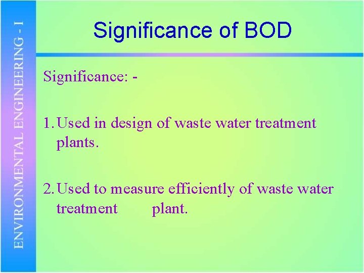 Significance of BOD Significance: - 1. Used in design of waste water treatment plants.