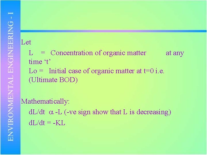 Let L = Concentration of organic matter at any time ‘t’ Lo = Initial