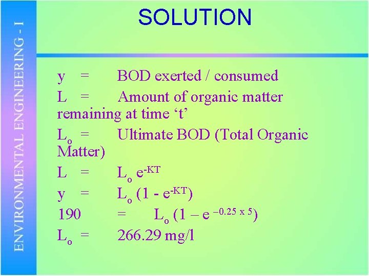 SOLUTION y = BOD exerted / consumed L = Amount of organic matter remaining