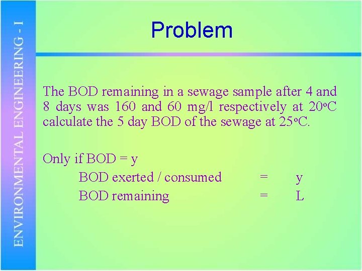 Problem The BOD remaining in a sewage sample after 4 and 8 days was