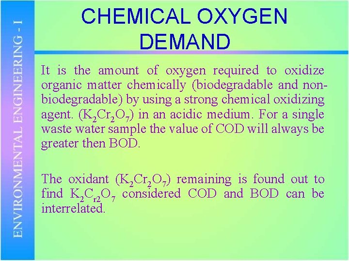 CHEMICAL OXYGEN DEMAND It is the amount of oxygen required to oxidize organic matter