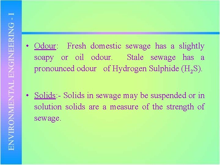  • Odour: Fresh domestic sewage has a slightly soapy or oil odour. Stale