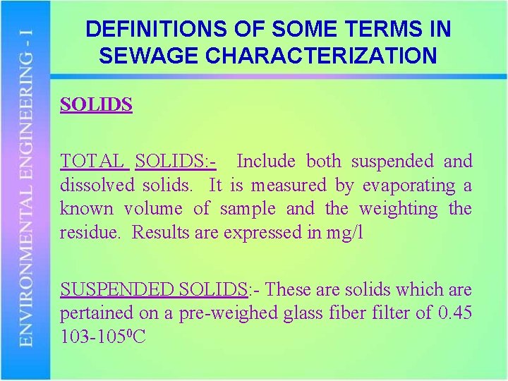 DEFINITIONS OF SOME TERMS IN SEWAGE CHARACTERIZATION SOLIDS TOTAL SOLIDS: - Include both suspended