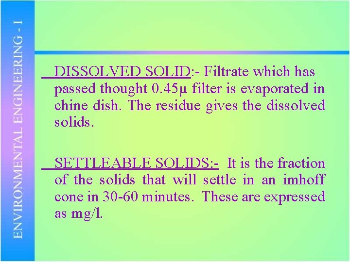 DISSOLVED SOLID: - Filtrate which has passed thought 0. 45µ filter is evaporated in