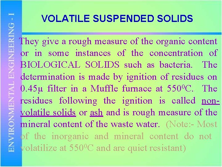 VOLATILE SUSPENDED SOLIDS They give a rough measure of the organic content or in