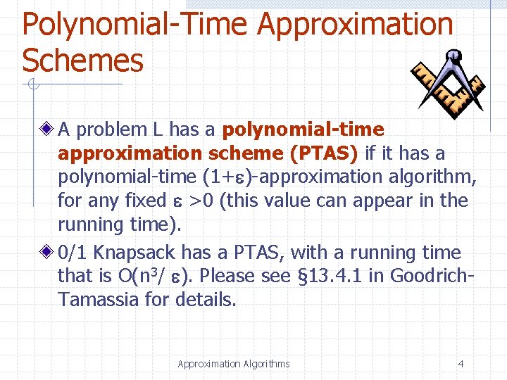 Polynomial-Time Approximation Schemes A problem L has a polynomial-time approximation scheme (PTAS) if it