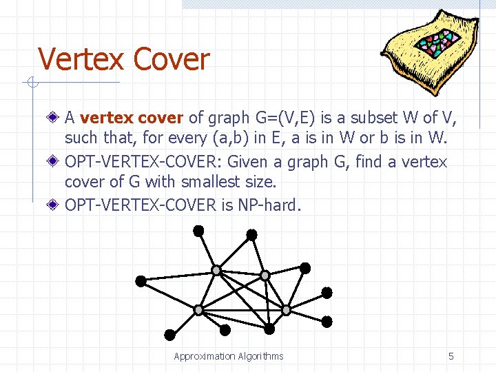 Vertex Cover A vertex cover of graph G=(V, E) is a subset W of