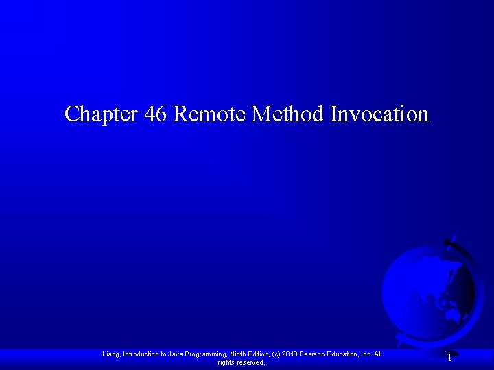 Chapter 46 Remote Method Invocation Liang, Introduction to Java Programming, Ninth Edition, (c) 2013