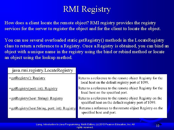 RMI Registry How does a client locate the remote object? RMI registry provides the
