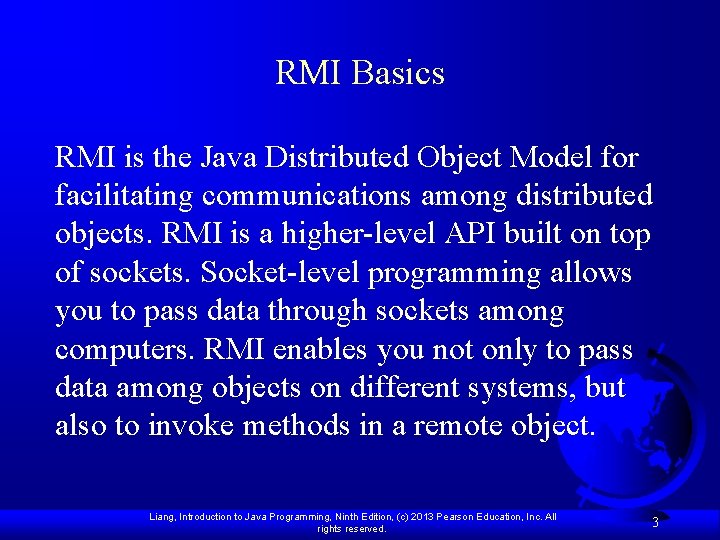 RMI Basics RMI is the Java Distributed Object Model for facilitating communications among distributed