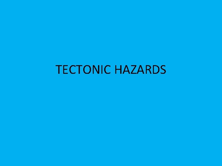 TECTONIC HAZARDS 
