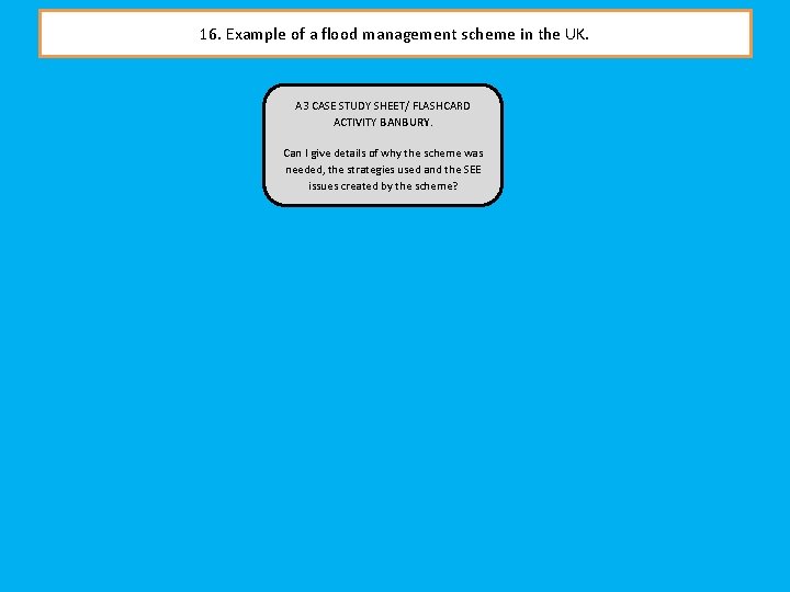 16. Example of a flood management scheme in the UK. A 3 CASE STUDY