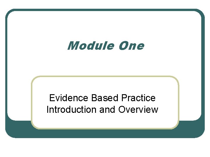 Module One Evidence Based Practice Introduction and Overview 