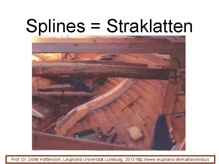 Splines = Straklatten Prof. Dr. Dörte Haftendorn, Leuphana Universität Lüneburg, 2013 http: //www. leuphana.