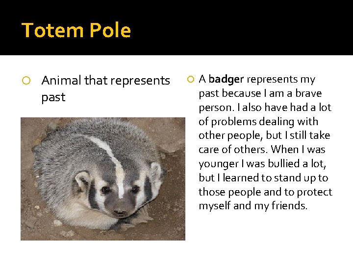 Totem Pole Animal that represents past A badger represents my past because I am