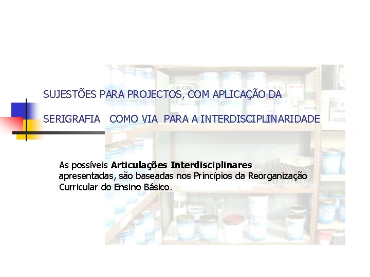 SUJESTÕES PARA PROJECTOS, COM APLICAÇÃO DA SERIGRAFIA COMO VIA PARA A INTERDISCIPLINARIDADE As possíveis
