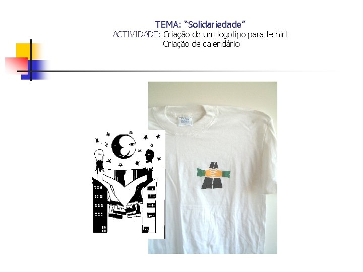 TEMA: “Solidariedade” ACTIVIDADE: Criação de um logotipo para t-shirt Criação de calendário 