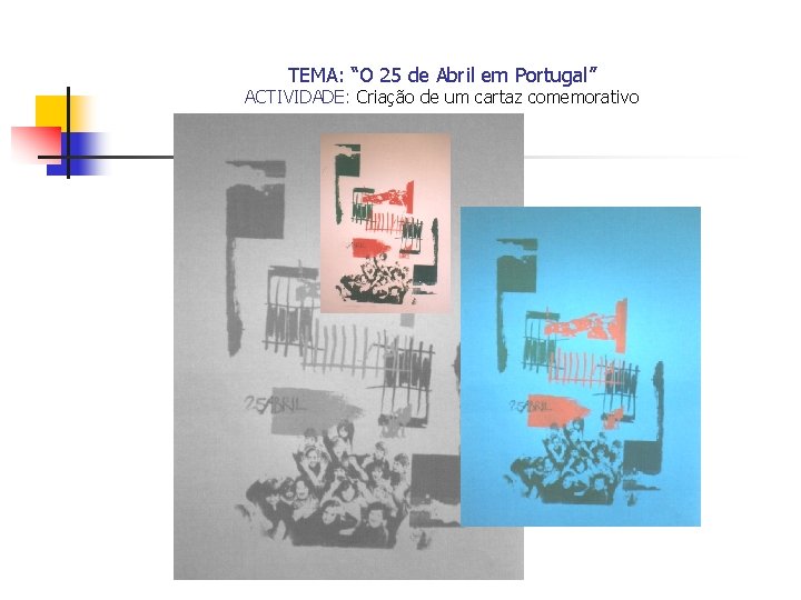 TEMA: “O 25 de Abril em Portugal” ACTIVIDADE: Criação de um cartaz comemorativo 