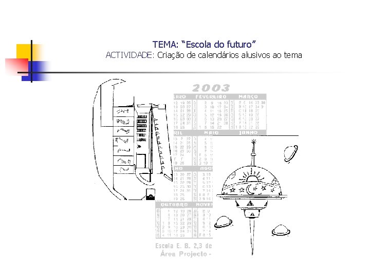 TEMA: “Escola do futuro” ACTIVIDADE: Criação de calendários alusivos ao tema 