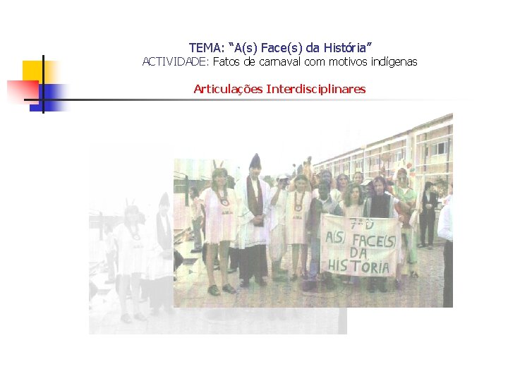 TEMA: “A(s) Face(s) da História” ACTIVIDADE: Fatos de carnaval com motivos indígenas Articulações Interdisciplinares