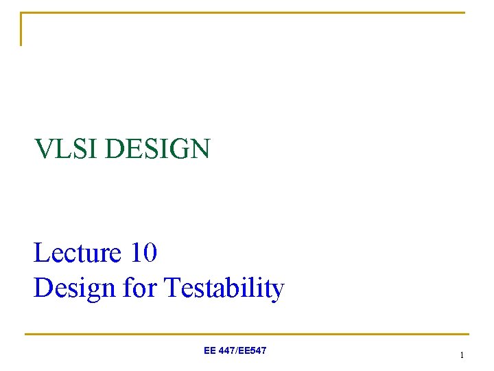 VLSI DESIGN Lecture 10 Design for Testability EE 447/EE 547 1 