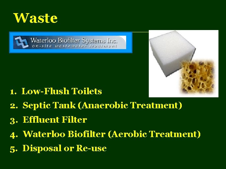 Waste 1. Low-Flush Toilets 2. Septic Tank (Anaerobic Treatment) 3. Effluent Filter 4. Waterloo