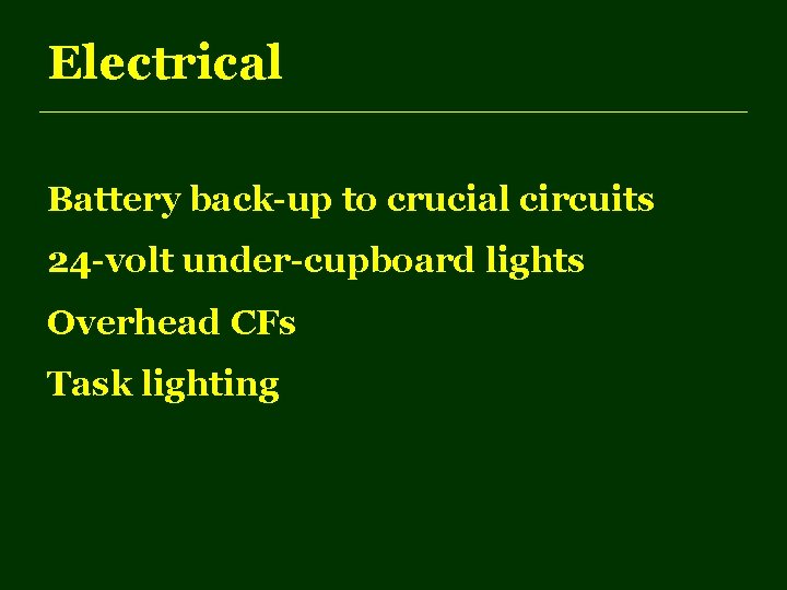 Electrical Battery back-up to crucial circuits 24 -volt under-cupboard lights Overhead CFs Task lighting