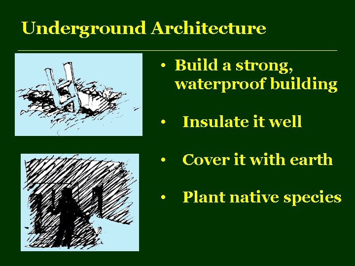 Underground Architecture • Build a strong, waterproof building • Insulate it well • Cover
