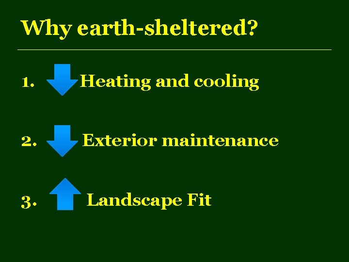 Why earth-sheltered? 1. Heating and cooling 2. Exterior maintenance 3. Landscape Fit 