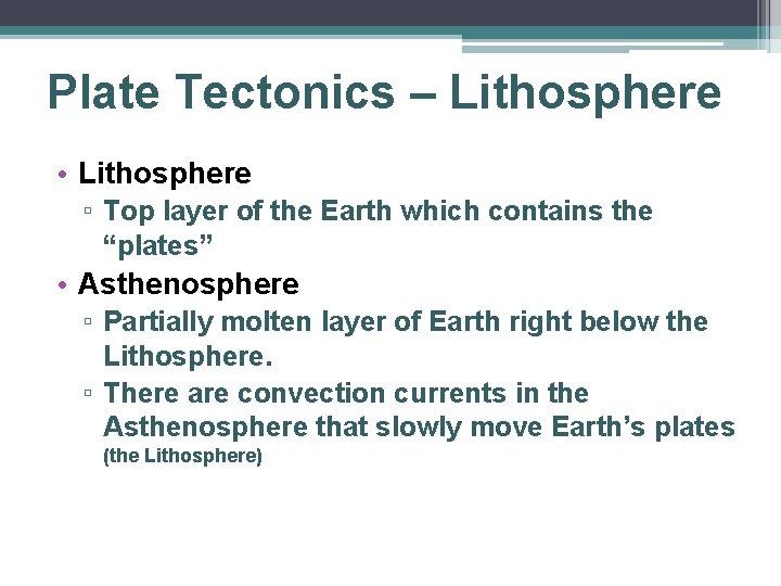 Plate Tectonics – Lithosphere • Lithosphere ▫ Top layer of the Earth which contains