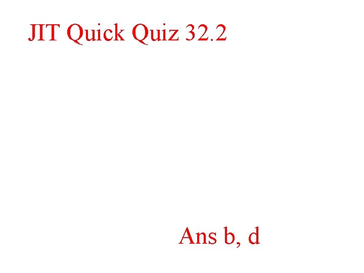 JIT Quick Quiz 32. 2 Ans b, d 