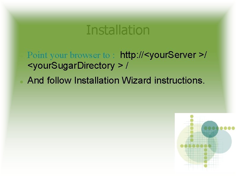 Installation Point your browser to : http: //<your. Server >/ <your. Sugar. Directory >