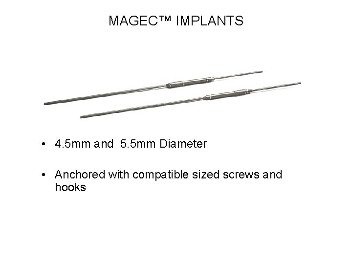 MAGEC™ IMPLANTS • 4. 5 mm and 5. 5 mm Diameter • Anchored with