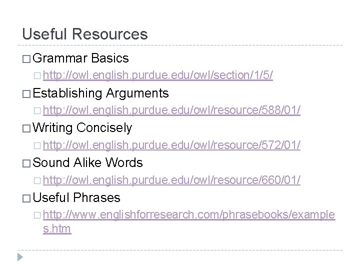 Useful Resources � Grammar Basics � http: //owl. english. purdue. edu/owl/section/1/5/ � Establishing Arguments