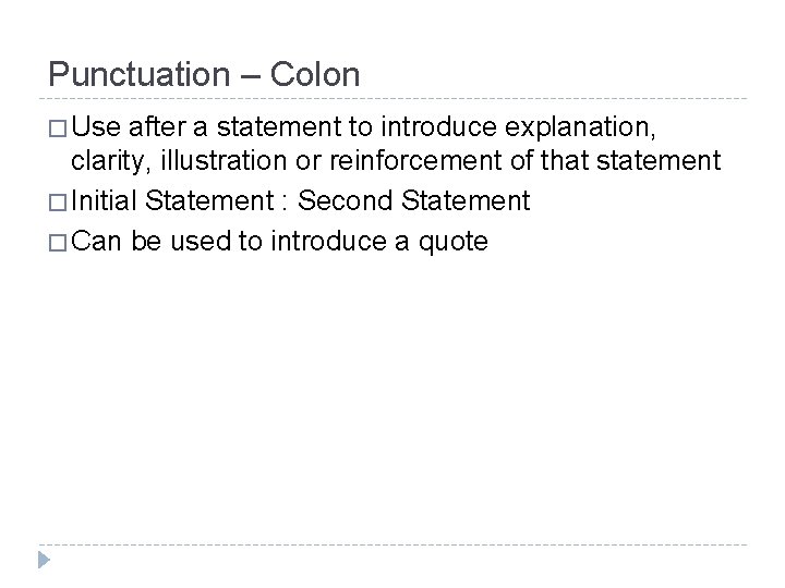 Punctuation – Colon � Use after a statement to introduce explanation, clarity, illustration or