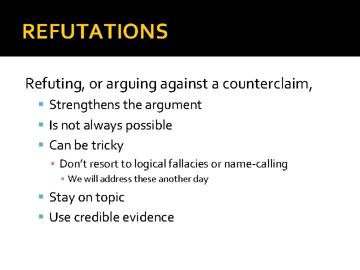 REFUTATIONS Refuting, or arguing against a counterclaim, Strengthens the argument Is not always possible