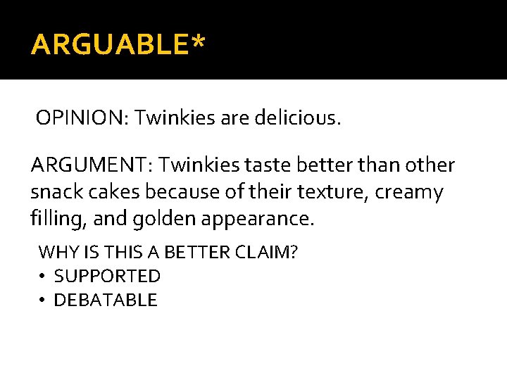 ARGUABLE* OPINION: Twinkies are delicious. ARGUMENT: Twinkies taste better than other snack cakes because