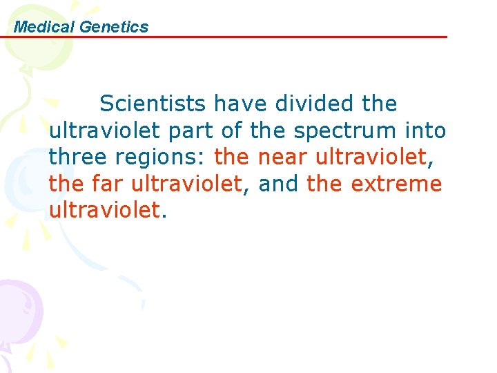 Medical Genetics Scientists have divided the ultraviolet part of the spectrum into three regions: