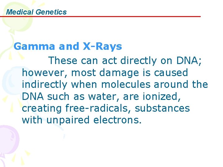 Medical Genetics Gamma and X-Rays These can act directly on DNA; however, most damage