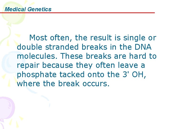 Medical Genetics Most often, the result is single or double stranded breaks in the