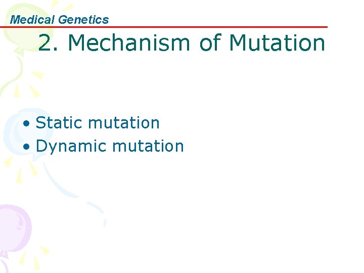 Medical Genetics 2. Mechanism of Mutation • Static mutation • Dynamic mutation 