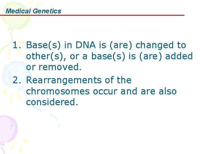 Medical Genetics 1. Base(s) in DNA is (are) changed to other(s), or a base(s)