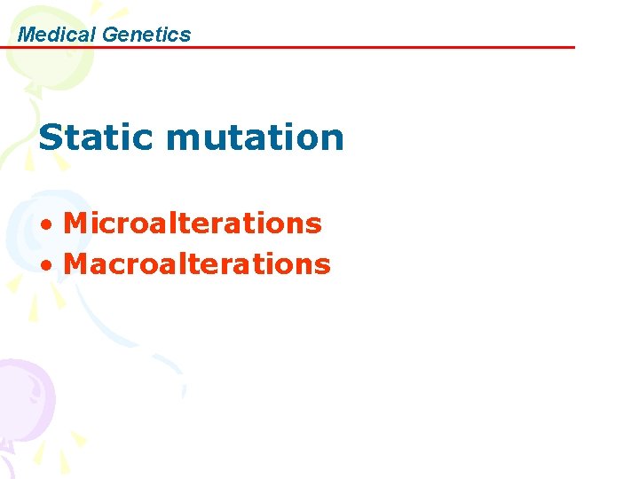 Medical Genetics Static mutation • Microalterations • Macroalterations 