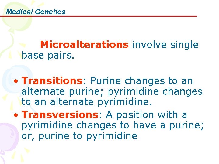 Medical Genetics Microalterations involve single base pairs. • Transitions: Purine changes to an alternate