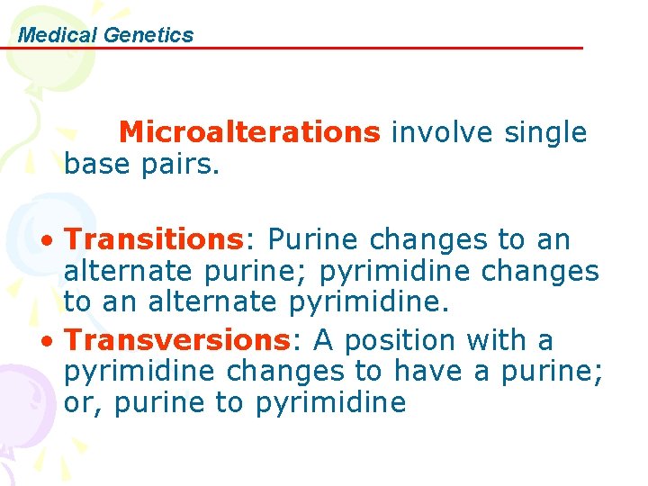 Medical Genetics Microalterations involve single base pairs. • Transitions: Purine changes to an alternate